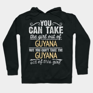 You Can Take The Girl Out Of Guyana But You Cant Take The Guyana Out Of The Girl Design - Gift for Guyanese With Guyana Roots Hoodie